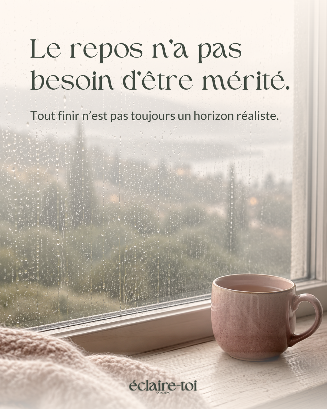 Page 1 sur 1. LinkedIn vertical 4:5, Lumière douce, Une pause les jours gris (décor illustratif généré par IA). Texte : « Le repos n’a pas besoin d’être mérité. Tout finir n’est pas toujours un horizon réaliste. ». Éclaire-Toi.